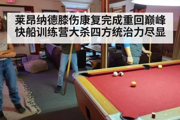 莱昂纳德膝伤康复完成重回巅峰 快船训练营大杀四方统治力尽显