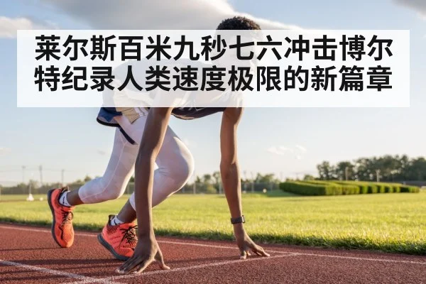 莱尔斯百米九秒七六冲击博尔特纪录人类速度极限的新篇章